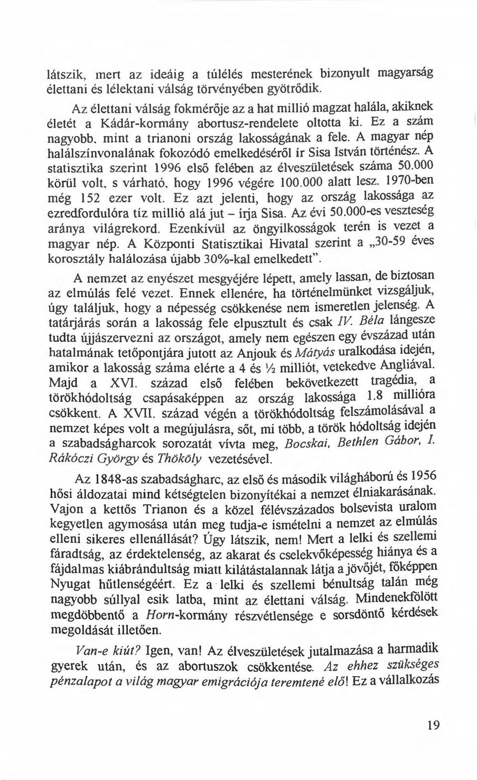 A magyar nép halálszínvonalának fokozódó emelkedéséről ír Sisa István történész. A statisztika szeríni 1996 első felében az élveszületések száma 50.000 körül volt. s várható. hogy 1996 végére 100.