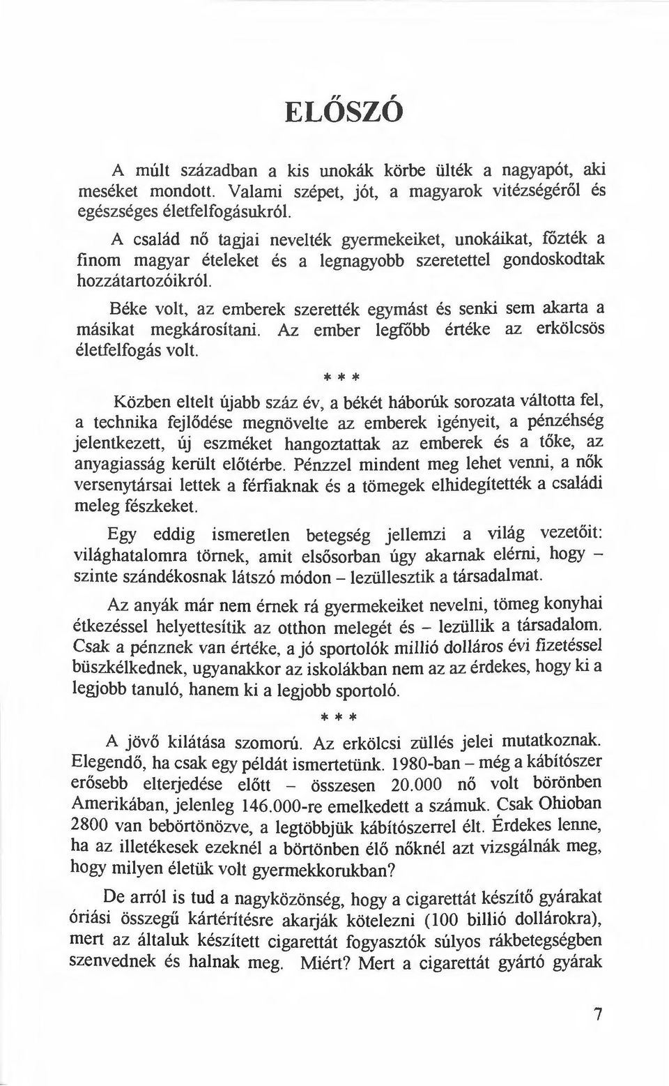 gondoskodtak hozzátartozóikról Béke volt. az emberek szerették egymást és senki sem akarta a másikat megkárosítani. Az ember legfőbb értéke az erkölcsös életfelfogás volt.