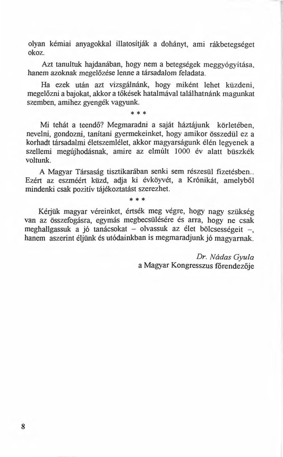 Megmaradni a saját háztájunk körletében, nevelni, gondozni, tanítani gyermekeinket, hogy amikor összedül ez a korhadt társadalmi életszemlélet, akkor magyarságunk élén legyenek a szeberni