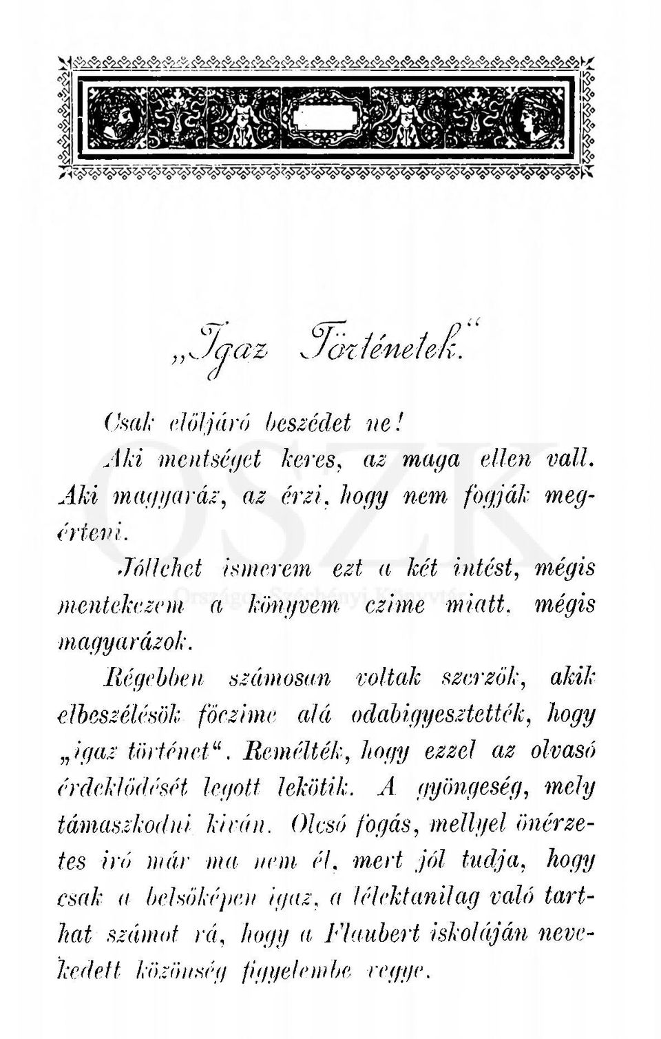 Régebben számosun voltak szerzők, akik elbeszélésük föczime alá odabigyesztették, hogy igaz történet11.