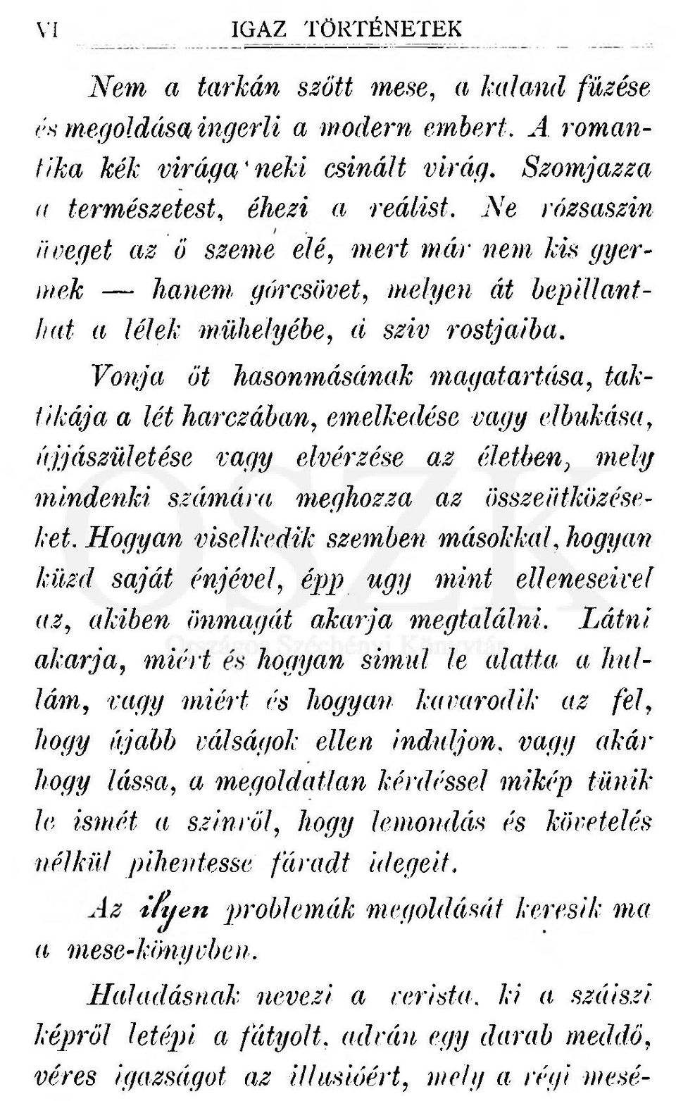 Vonja öt hasonmásának magatartása, taktikája a lét harczában, emelkedése vagy elbukása, újjászületése vagy elvérzése az életben? mely mindenki számára meghozza az összeütközéseket.