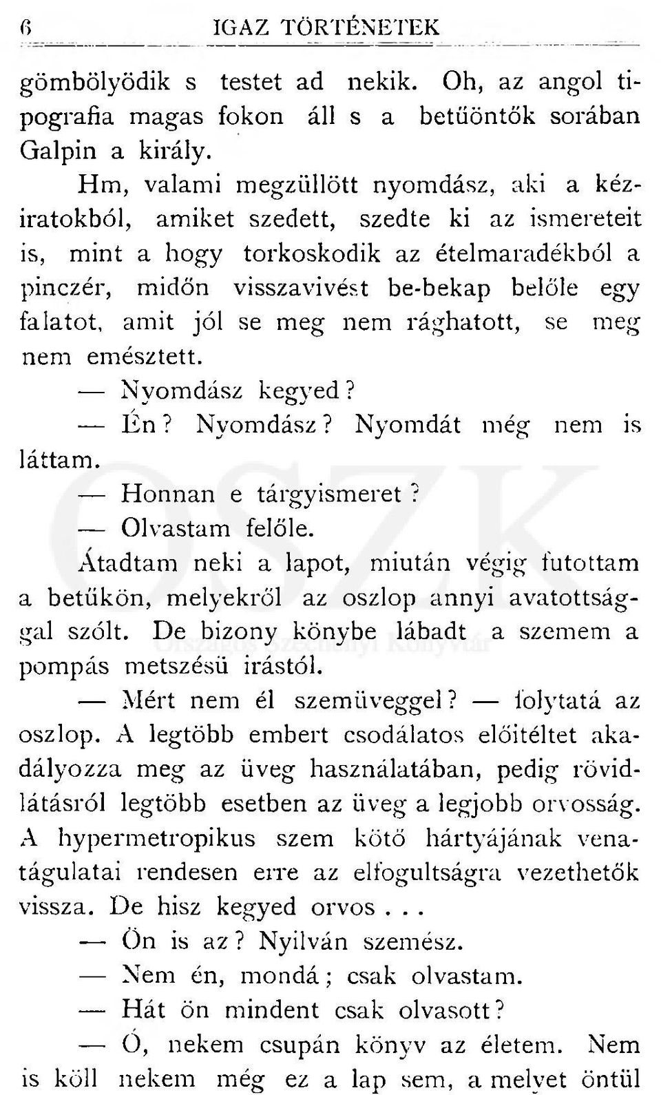 amit jól se meg nem rághatott, se meg nem emésztett. Nyomdász kegyed? Én? Nyomdász? Nyomdát még nem is láttam. Honnan e tárgyismeret? Olvastam felőle.