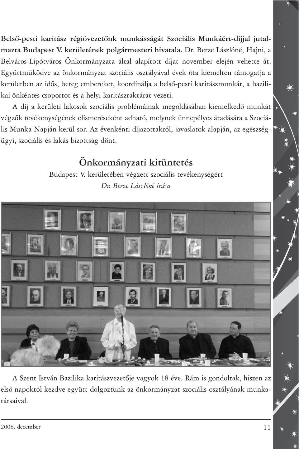 Együttmûködve az önkormányzat szociális osztályával évek óta kiemelten támogatja a kerületben az idõs, beteg embereket, koordinálja a belsõ-pesti karitászmunkát, a bazilikai önkéntes csoportot és a