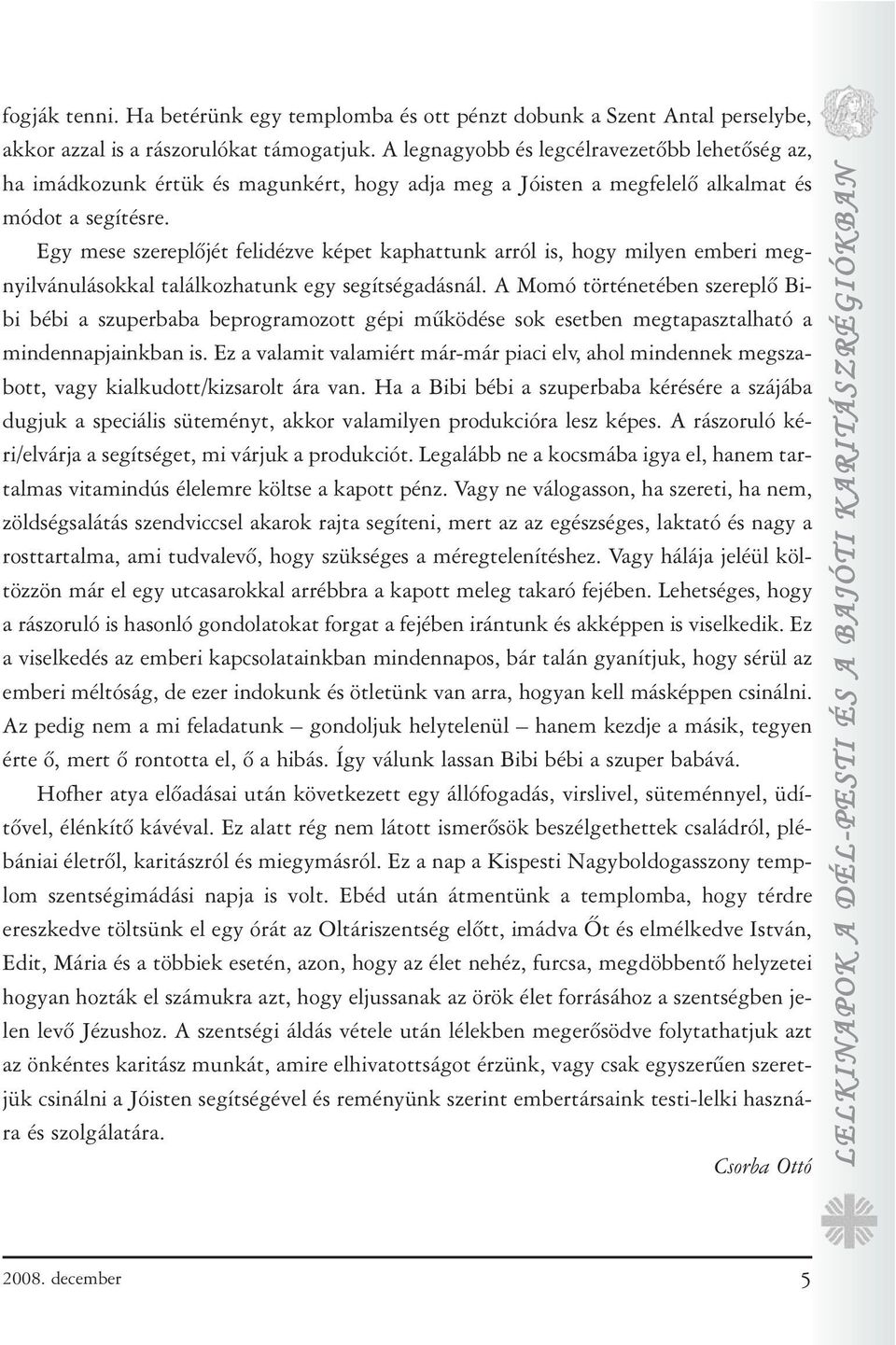 Egy mese szereplõjét felidézve képet kaphattunk arról is, hogy milyen emberi megnyilvánulásokkal találkozhatunk egy segítségadásnál.