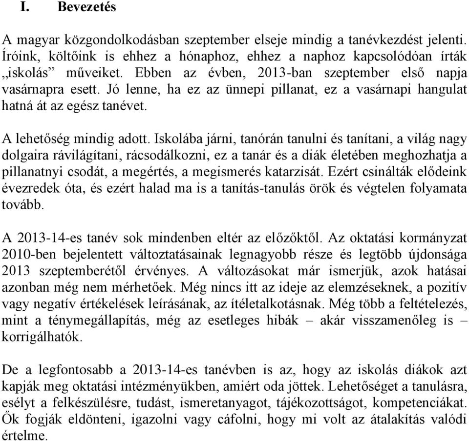 Iskolába járni, tanórán tanulni és tanítani, a világ nagy dolgaira rávilágítani, rácsodálkozni, ez a tanár és a diák életében meghozhatja a pillanatnyi csodát, a megértés, a megismerés katarzisát.