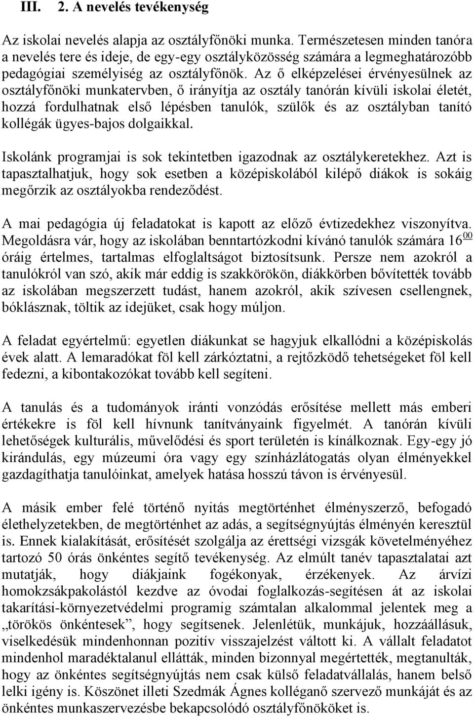 Az ő elképzelései érvényesülnek az osztályfőnöki munkatervben, ő irányítja az osztály tanórán kívüli iskolai életét, hozzá fordulhatnak első lépésben tanulók, szülők és az osztályban tanító kollégák