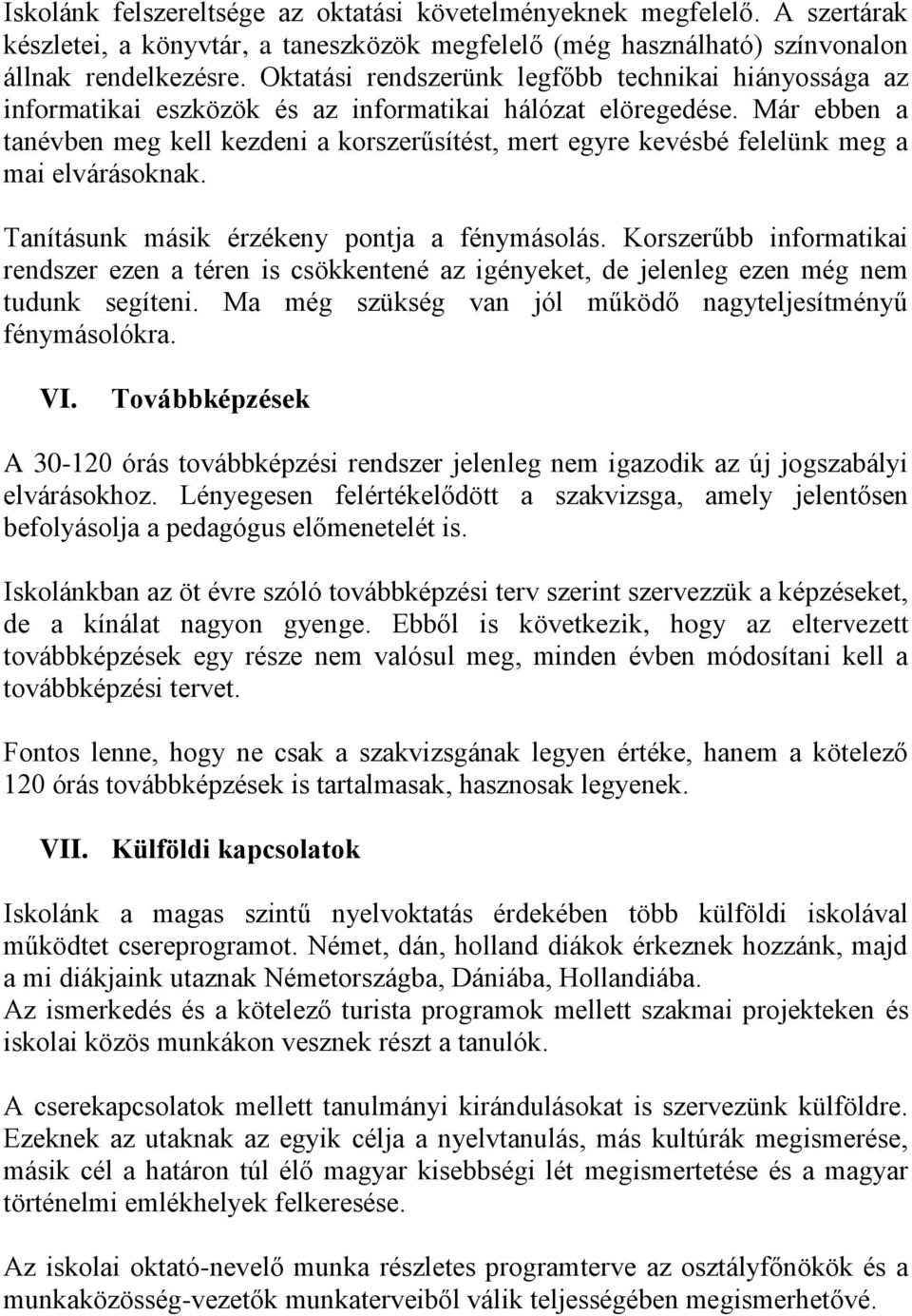 Már ebben a tanévben meg kell kezdeni a korszerűsítést, mert egyre kevésbé felelünk meg a mai elvárásoknak. Tanításunk másik érzékeny pontja a fénymásolás.