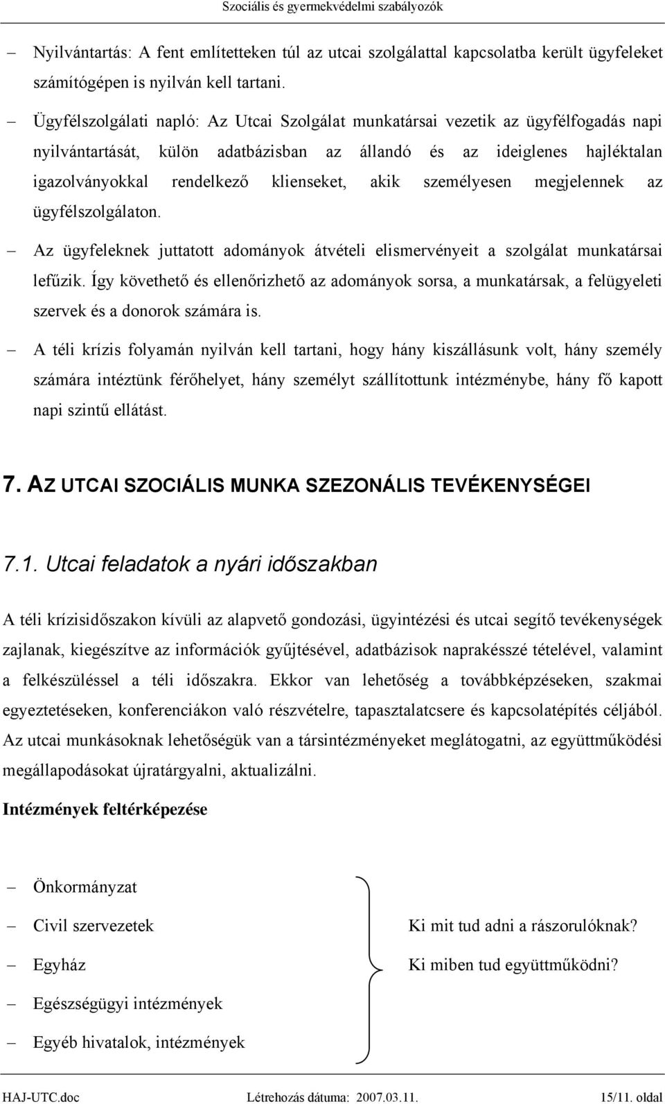 akik személyesen megjelennek az ügyfélszolgálaton. Az ügyfeleknek juttatott adományok átvételi elismervényeit a szolgálat munkatársai lefűzik.