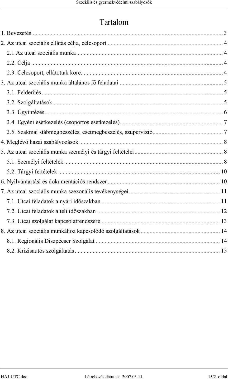 .. 7 4. Meglévő hazai szabályozások... 8 5. Az utcai szociális munka személyi és tárgyi feltételei... 8 5.1. Személyi feltételek... 8 5.2. Tárgyi feltételek... 10 6.