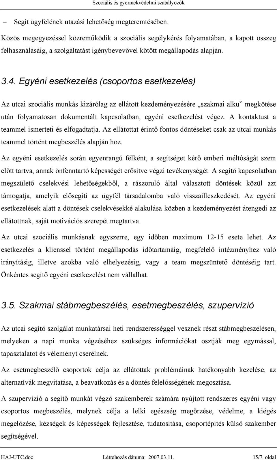 Egyéni esetkezelés (csoportos esetkezelés) Az utcai szociális munkás kizárólag az ellátott kezdeményezésére szakmai alku megkötése után folyamatosan dokumentált kapcsolatban, egyéni esetkezelést