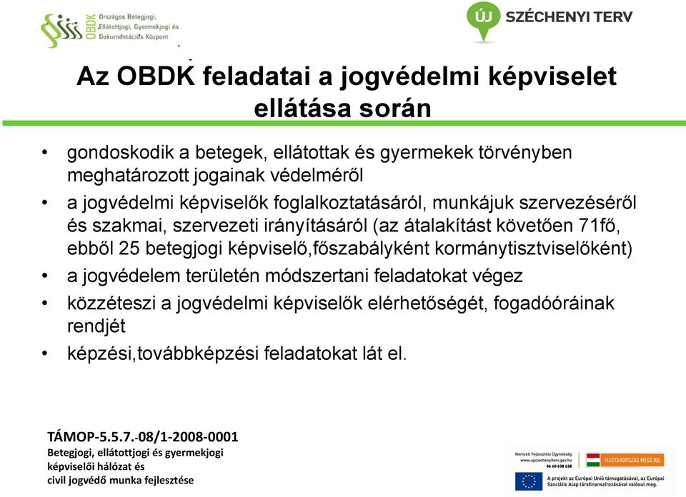 átalakítást követően 71fő, ebből 25 betegjogi képviselő,főszabályként kormánytisztviselőként) a jogvédelem területén módszertani