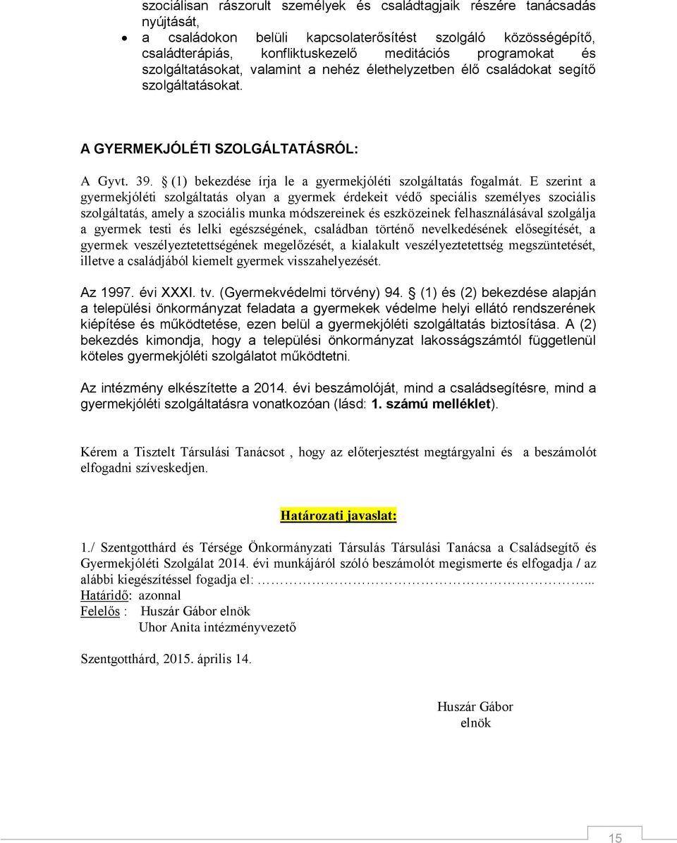 E szerint a gyermekjóléti szolgáltatás olyan a gyermek érdekeit védő speciális személyes szociális szolgáltatás, amely a szociális munka módszereinek és eszközeinek felhasználásával szolgálja a