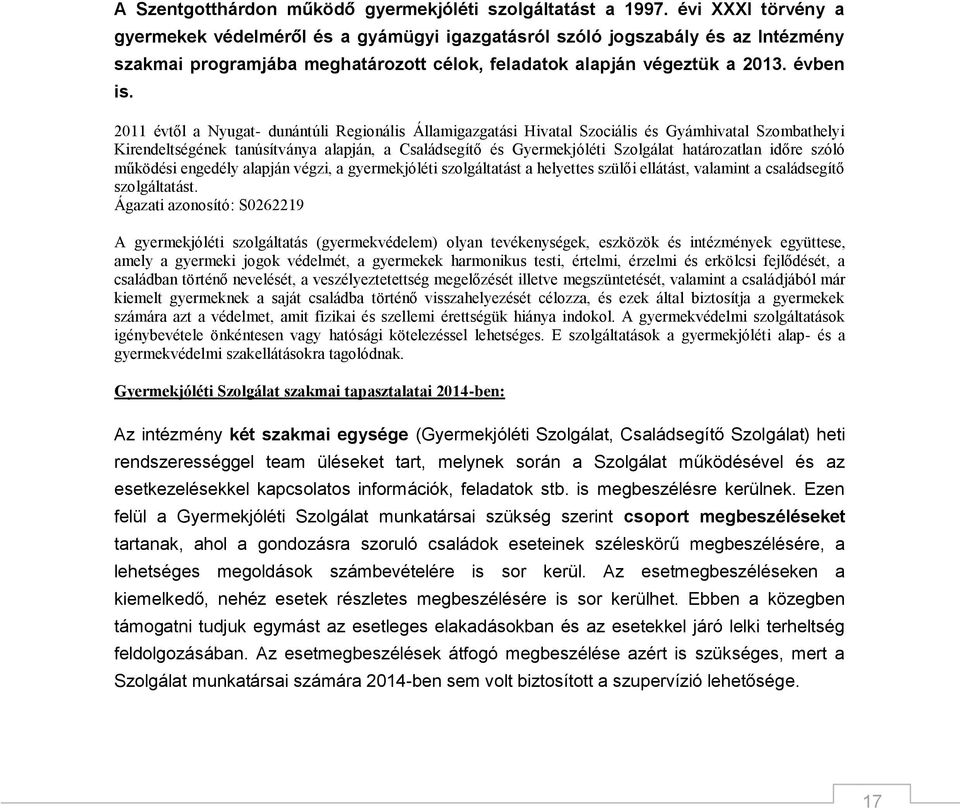 2011 évtől a Nyugat- dunántúli Regionális Államigazgatási Hivatal Szociális és Gyámhivatal Szombathelyi Kirendeltségének tanúsítványa alapján, a Családsegítő és Gyermekjóléti Szolgálat határozatlan