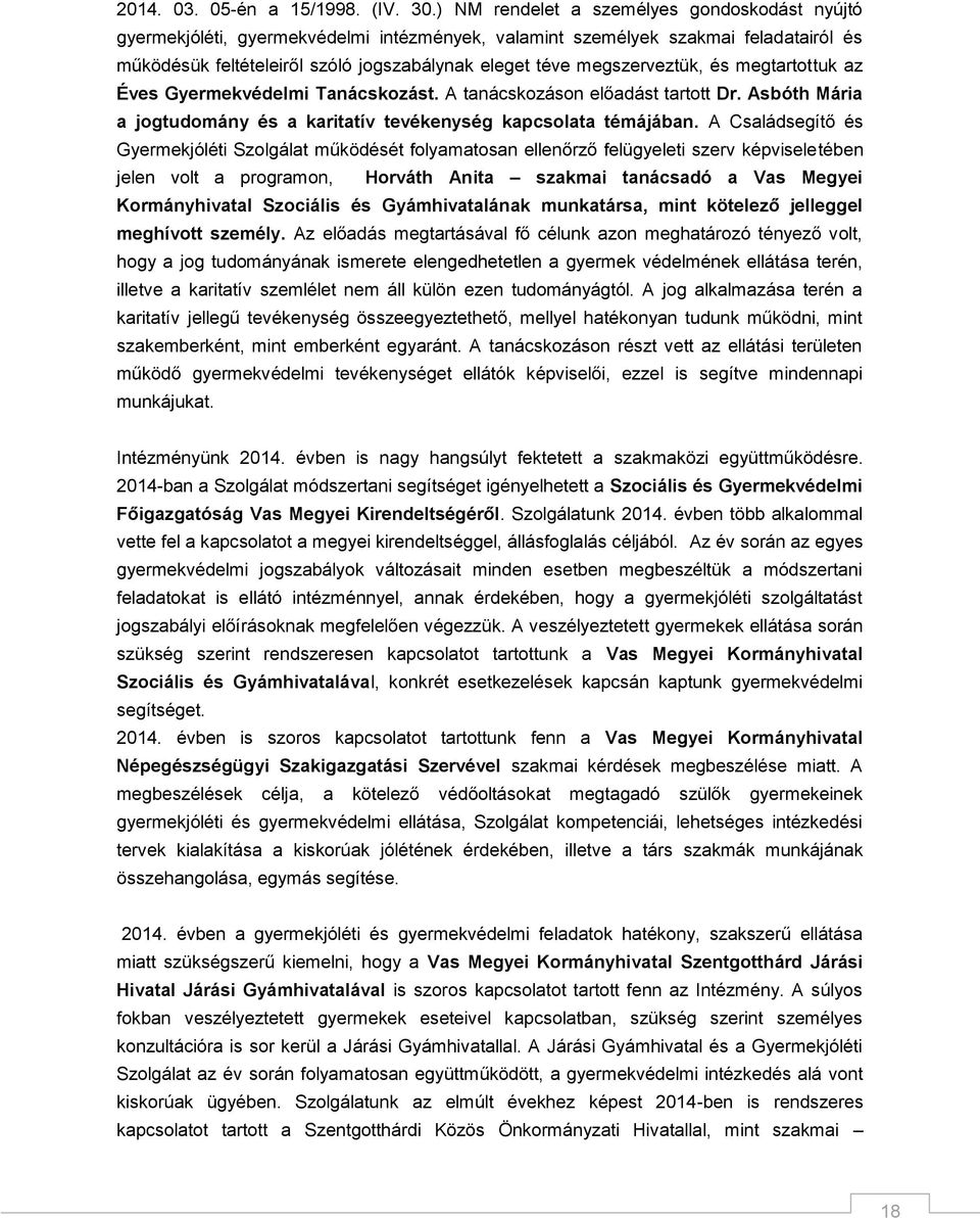 megszerveztük, és megtartottuk az Éves Gyermekvédelmi Tanácskozást. A tanácskozáson előadást tartott Dr. Asbóth Mária a jogtudomány és a karitatív tevékenység kapcsolata témájában.