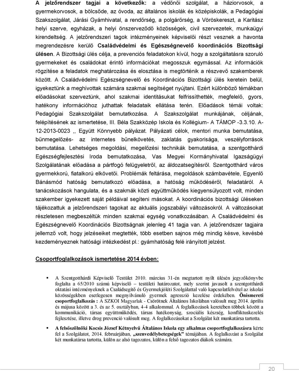 A jelzőrendszeri tagok intézményeinek képviselői részt vesznek a havonta megrendezésre kerülő Családvédelmi és Egészségnevelő koordinációs Bizottsági ülésen.