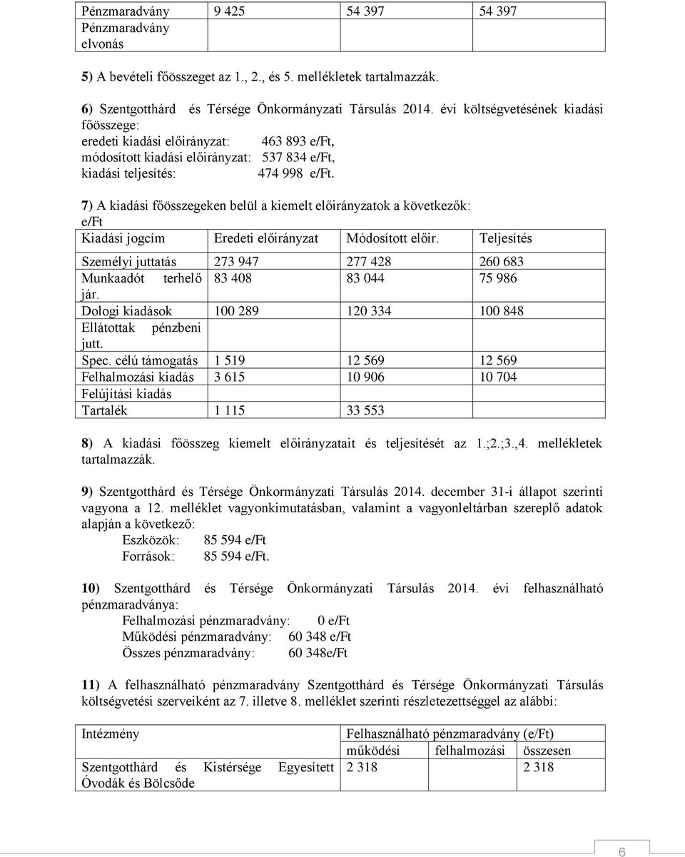 7) A kiadási főösszegeken belül a kiemelt előirányzatok a következők: e/ft Kiadási jogcím Eredeti előirányzat Módosított előir.