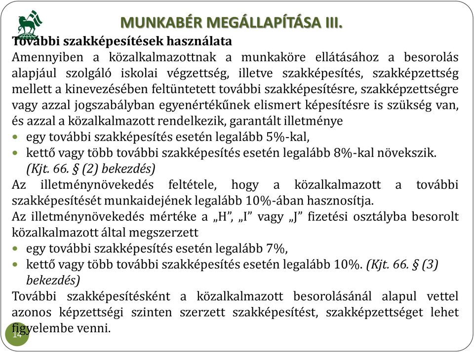 kinevezésében feltüntetett további szakképesítésre, szakképzettségre vagy azzal jogszabályban egyenértékűnek elismert képesítésre is szükség van, és azzal a közalkalmazott rendelkezik, garantált