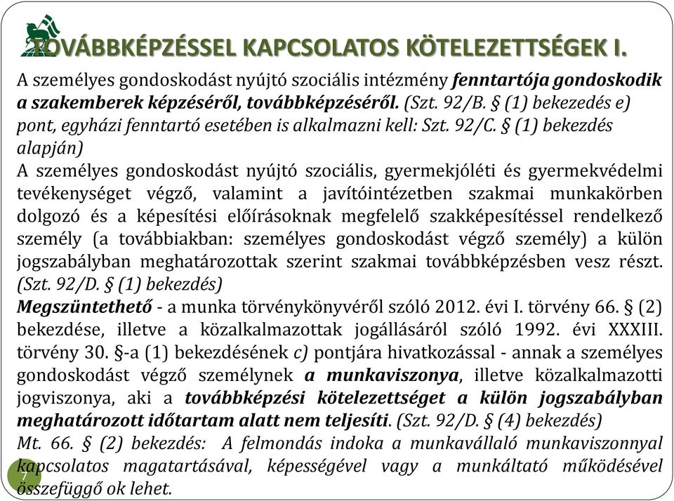 (1) bekezdés alapján) A személyes gondoskodást nyújtó szociális, gyermekjóléti és gyermekvédelmi tevékenységet végző, valamint a javítóintézetben szakmai munkakörben dolgozó és a képesítési