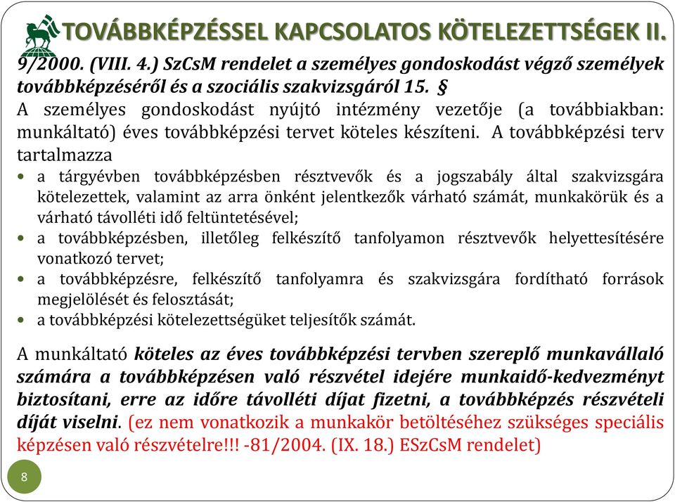 A továbbképzési terv tartalmazza a tárgyévben továbbképzésben résztvevők és a jogszabály által szakvizsgára kötelezettek, valamint az arra önként jelentkezők várható számát, munkakörük és a várható