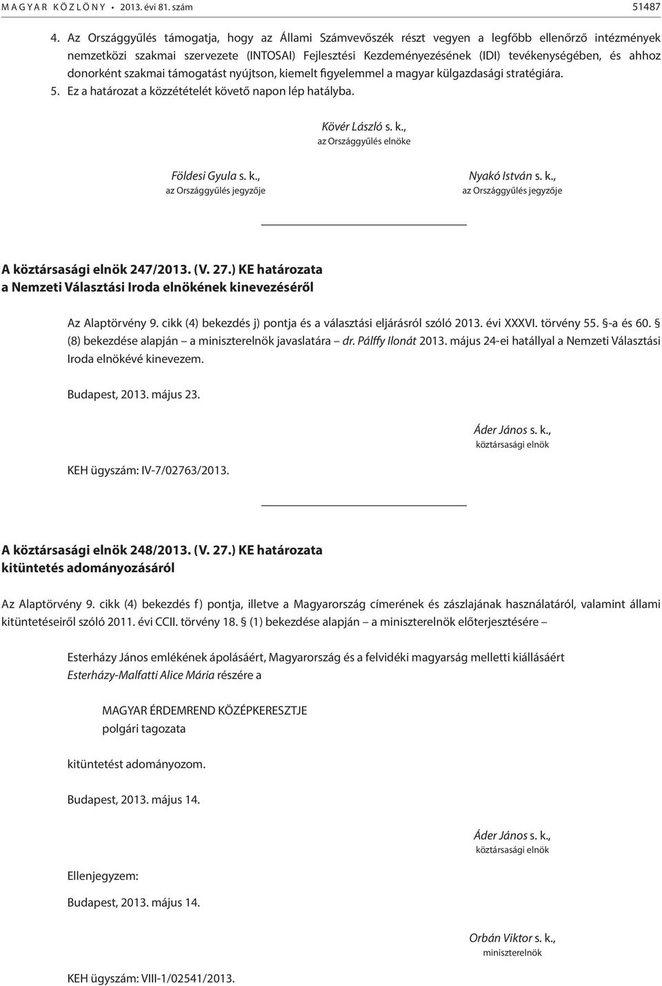 ahhoz donorként szakmai támogatást nyújtson, kiemelt figyelemmel a magyar külgazdasági stratégiára. 5. Ez a határozat a közzétételét követő napon lép hatályba. Kövér László s. k., az Országgyűlés elnöke Földesi Gyula s.