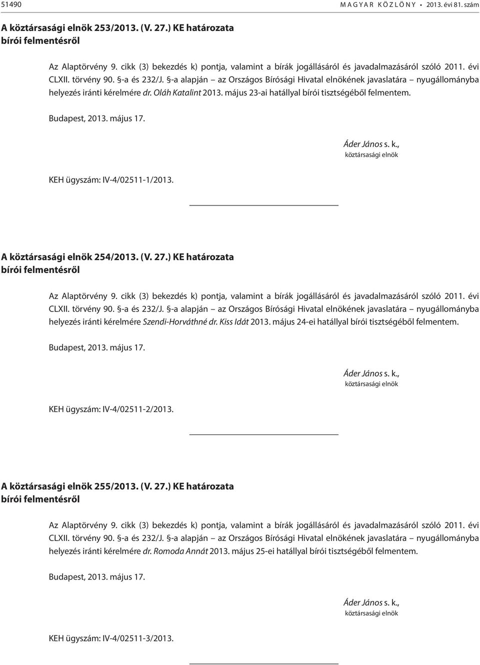 ) KE határozata helyezés iránti kérelmére Szendi-Horváthné dr. Kiss Idát 2013. május 24-ei hatállyal bírói tisztségéből felmentem.