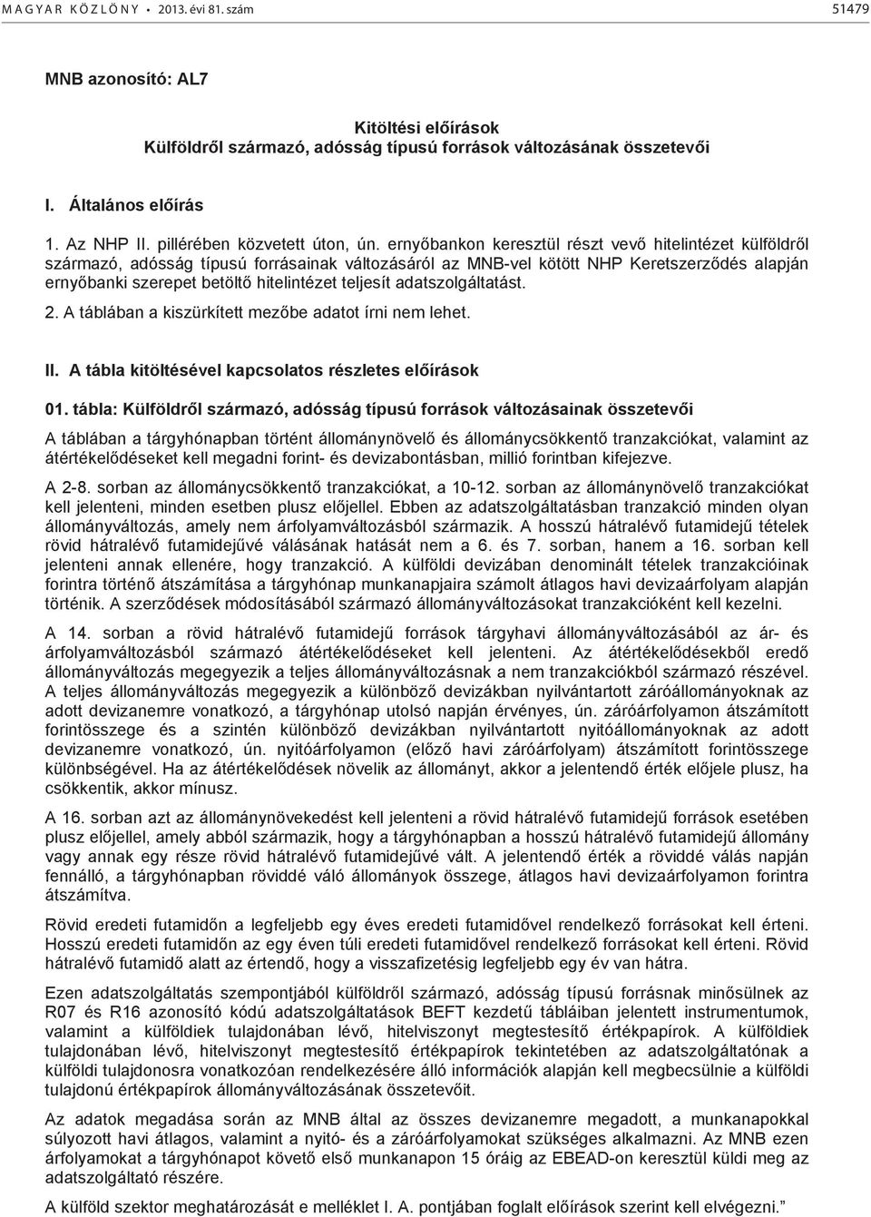 ernyőbankon keresztül részt vevő hitelintézet külföldről származó, adósság típusú forrásainak változásáról az MNB-vel kötött NHP Keretszerződés alapján ernyőbanki szerepet betöltő hitelintézet