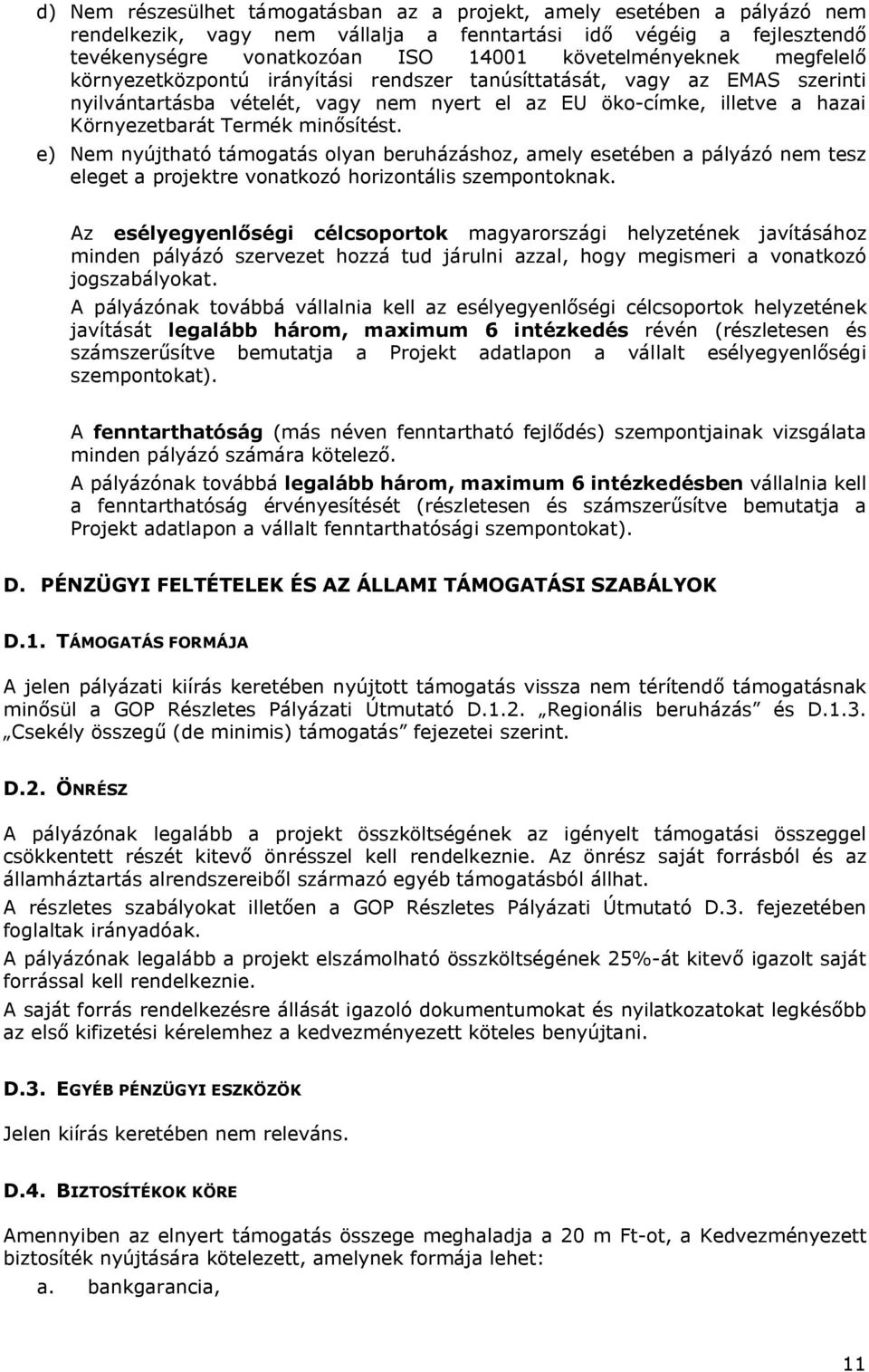 e) Nem nyújtható támogatás olyan beruházáshoz, amely esetében a pályázó nem tesz eleget a projektre vonatkozó horizontális szempontoknak.