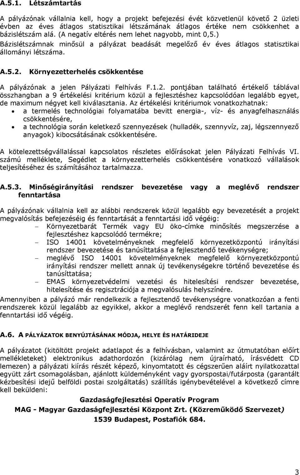 (A negatív eltérés nem lehet nagyobb, mint 0,5.) Bázislétszámnak minősül a pályázat beadását megelőző év éves átlagos statisztikai állományi létszáma. A.5.2.