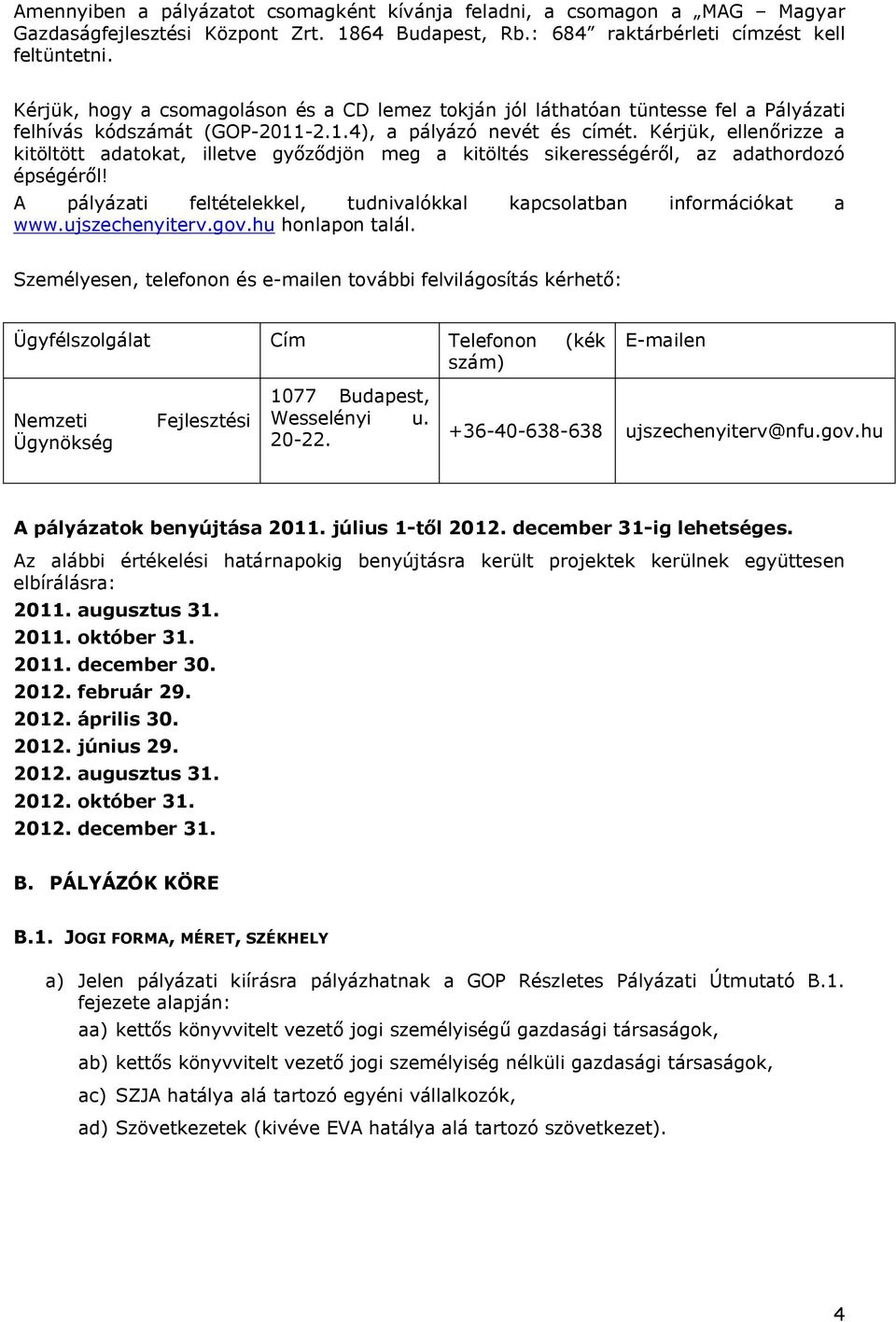 Kérjük, ellenőrizze a kitöltött adatokat, illetve győződjön meg a kitöltés sikerességéről, az adathordozó épségéről! A pályázati feltételekkel, tudnivalókkal kapcsolatban információkat a www.