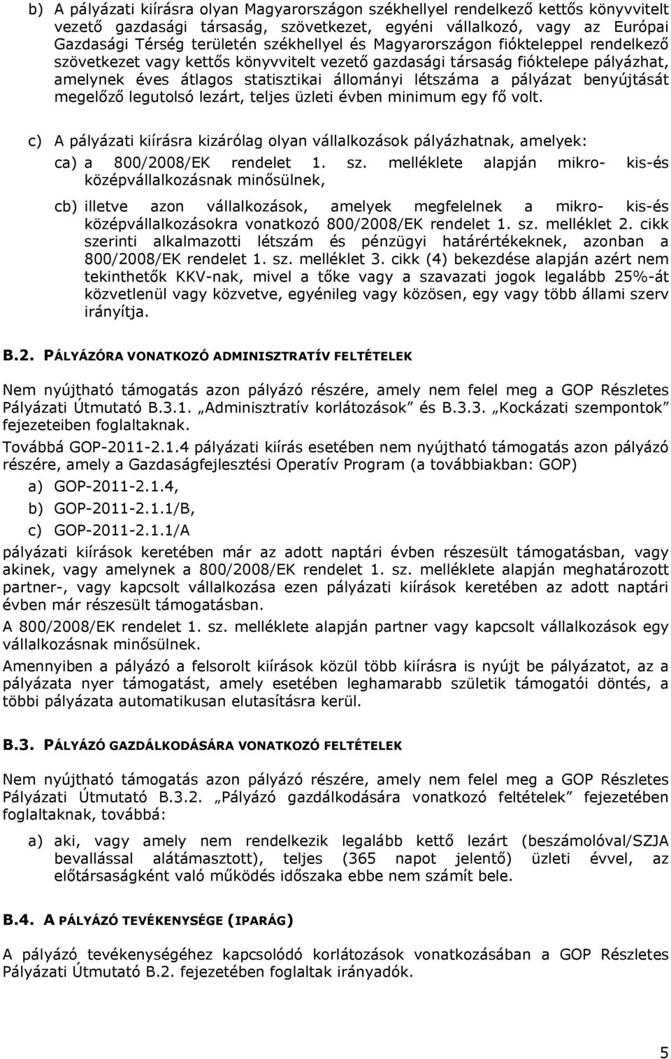 pályázat benyújtását megelőző legutolsó lezárt, teljes üzleti évben minimum egy fő volt. c) A pályázati kiírásra kizárólag olyan vállalkozások pályázhatnak, amelyek: ca) a 800/2008/EK rendelet 1. sz.