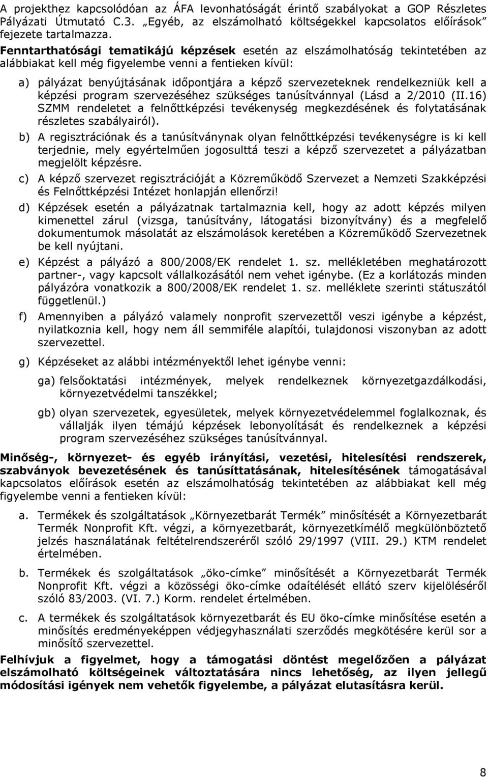 rendelkezniük kell a képzési program szervezéséhez szükséges tanúsítvánnyal (Lásd a 2/2010 (II.16) SZMM rendeletet a felnőttképzési tevékenység megkezdésének és folytatásának részletes szabályairól).