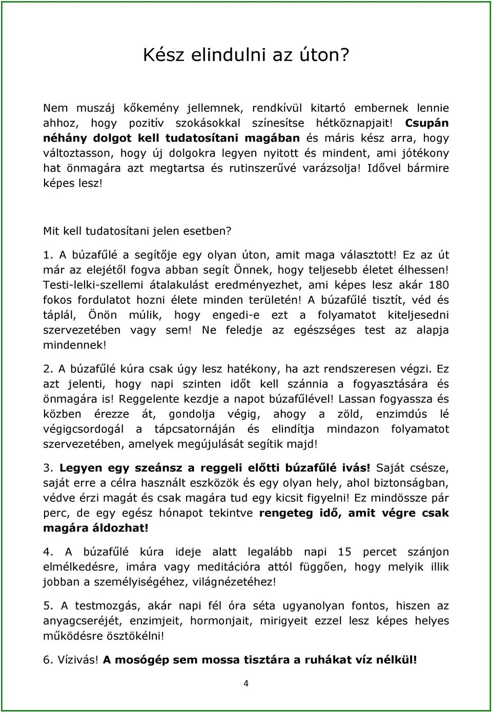 Idővel bármire képes lesz! Mit kell tudatosítani jelen esetben? 1. A búzafűlé a segítője egy olyan úton, amit maga választott!