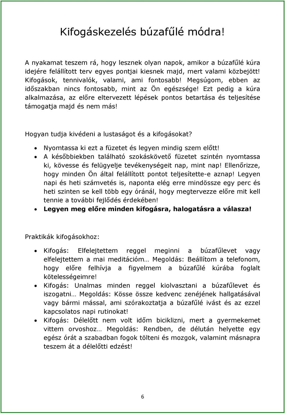 Ezt pedig a kúra alkalmazása, az előre eltervezett lépések pontos betartása és teljesítése támogatja majd és nem más! Hogyan tudja kivédeni a lustaságot és a kifogásokat?