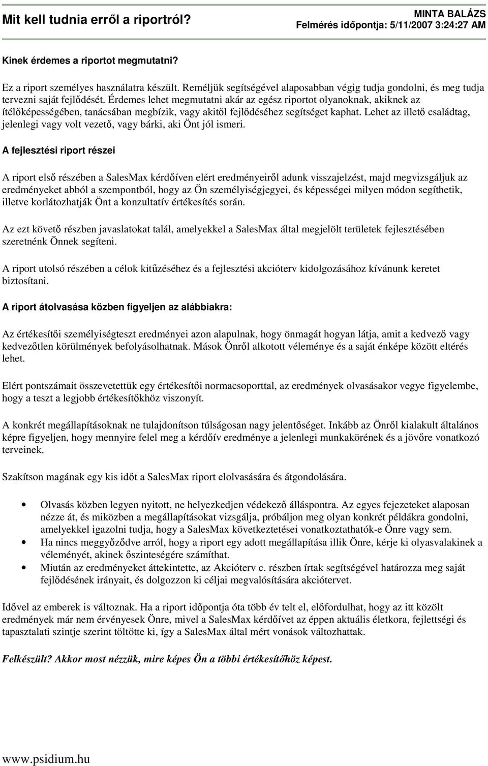 Érdemes lehet megmutatni akár az egész riportot olyanoknak, akiknek az ítélıképességében, tanácsában megbízik, vagy akitıl fejlıdéséhez segítséget kaphat.