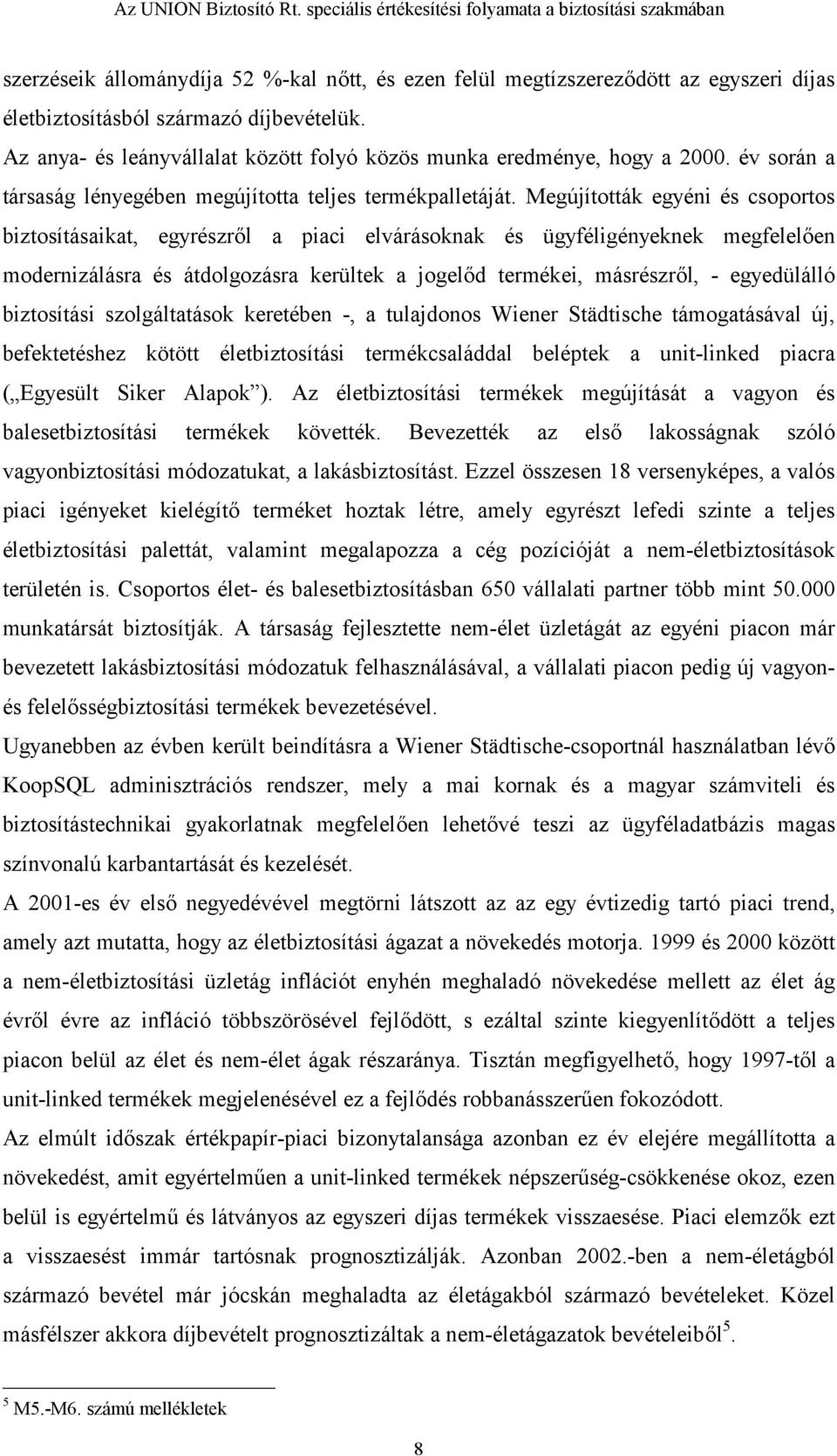 Megújították egyéni és csoportos biztosításaikat, egyrészr,l a piaci elvárásoknak és ügyféligényeknek megfelel,en modernizálásra és átdolgozásra kerültek a jogel,d termékei, másrészr,l, - egyedülálló