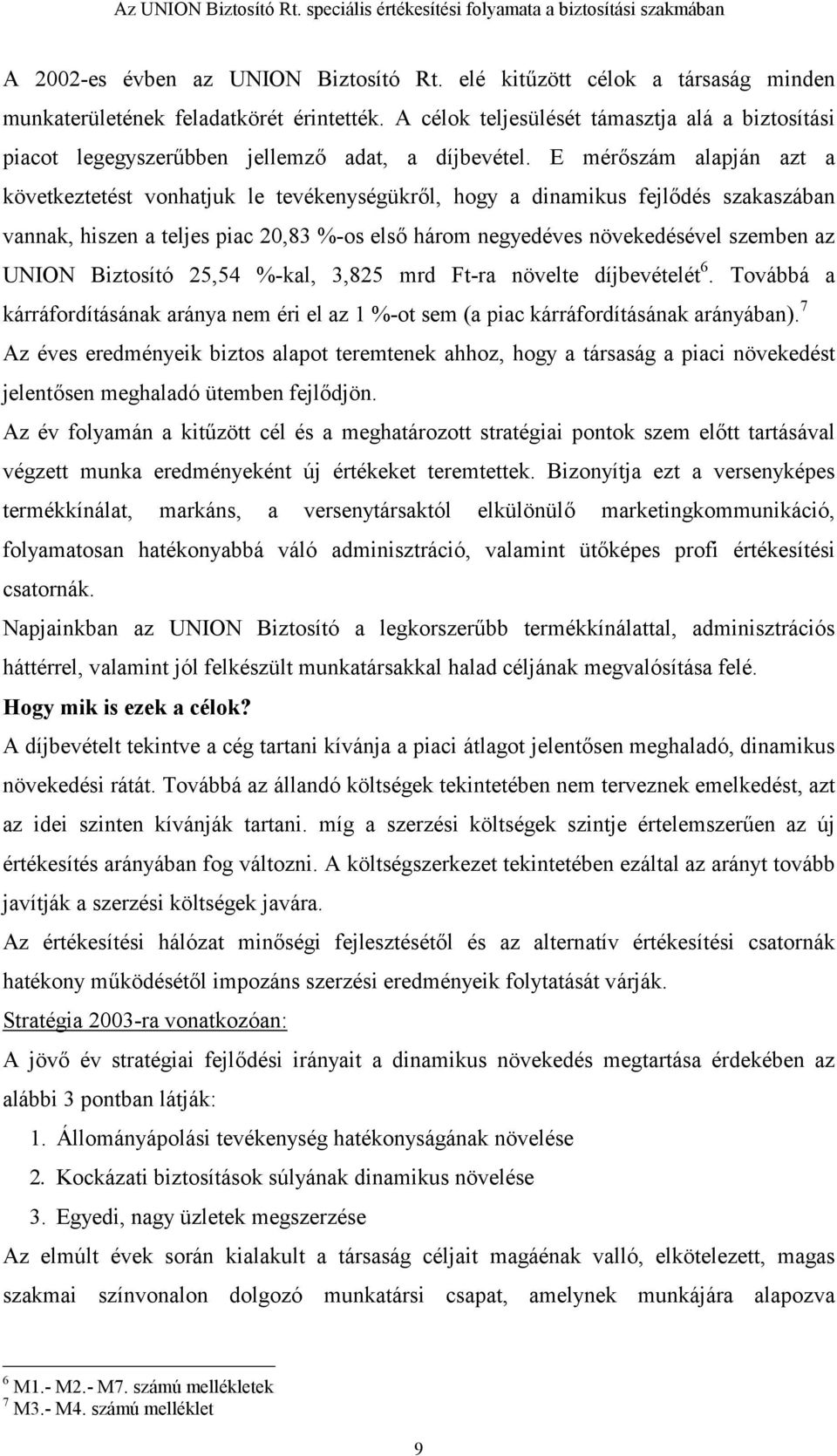 E mér,szám alapján azt a következtetést vonhatjuk le tevékenységükr,l, hogy a dinamikus fejl,dés szakaszában vannak, hiszen a teljes piac 20,83 %-os els, három negyedéves növekedésével szemben az