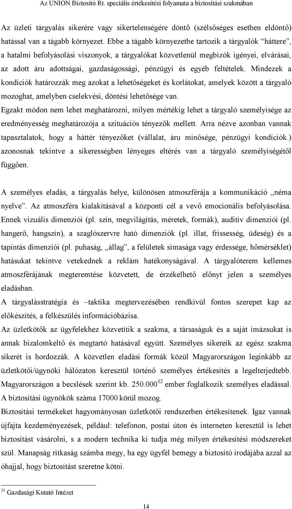 egyéb feltételek. Mindezek a kondíciók határozzák meg azokat a lehet,ségeket és korlátokat, amelyek között a tárgyaló mozoghat, amelyben cselekvési, döntési lehet,sége van.