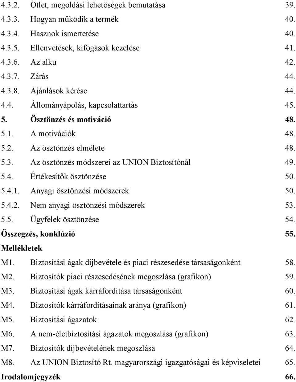 5.4. Értékesít-k ösztönzése 50. 5.4.1. Anyagi ösztönzési módszerek 50. 5.4.2. Nem anyagi ösztönzési módszerek 53. 5.5. Ügyfelek ösztönzése 54. Összegzés, konklúzió 55. Mellékletek M1.