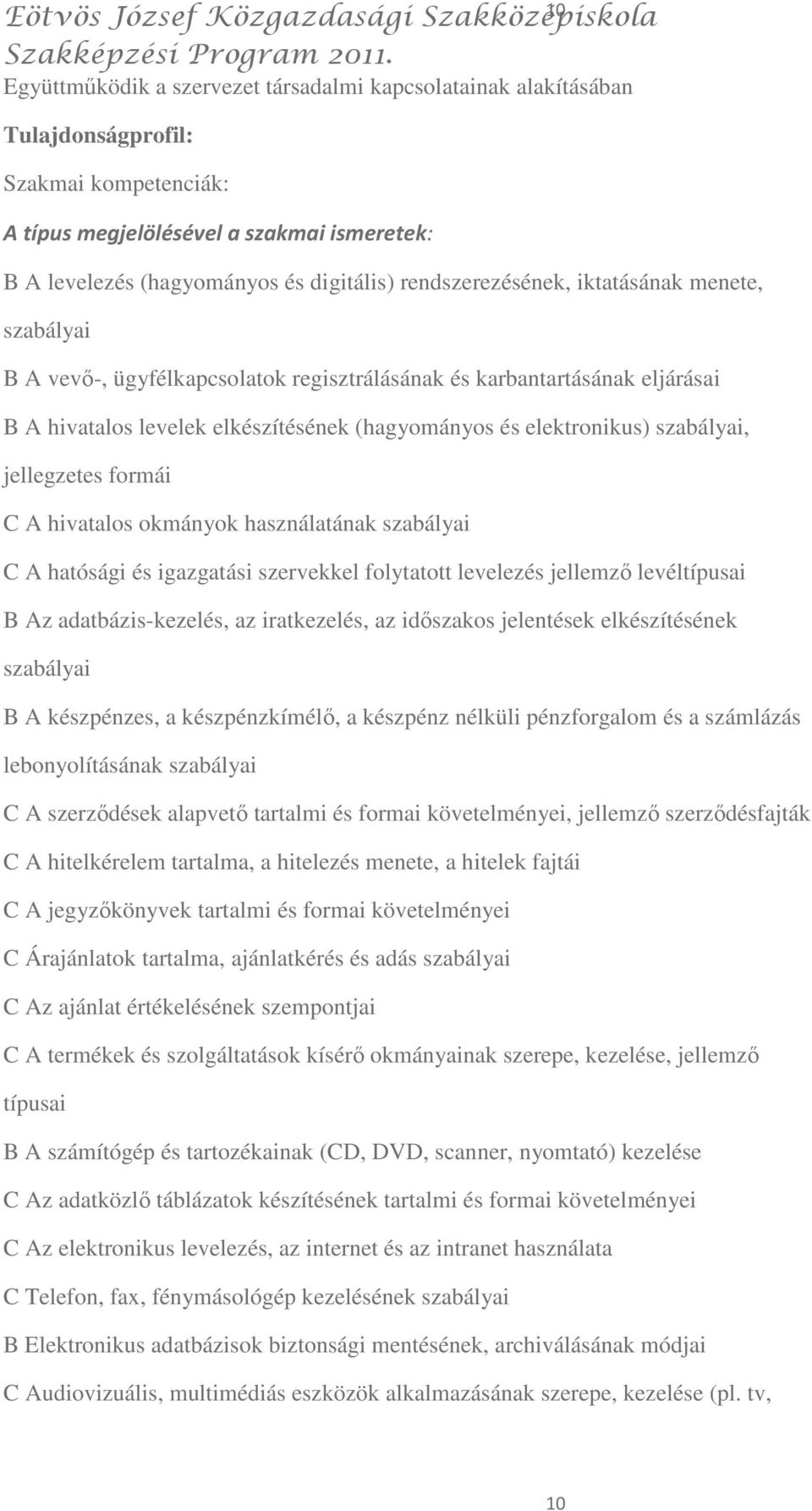 szabályai, jellegzetes formái A hivatalos okmányok használatának szabályai A hatósági és igazgatási szervekkel folytatott levelezés jellemzı levéltípusai B Az adatbázis-kezelés, az iratkezelés, az