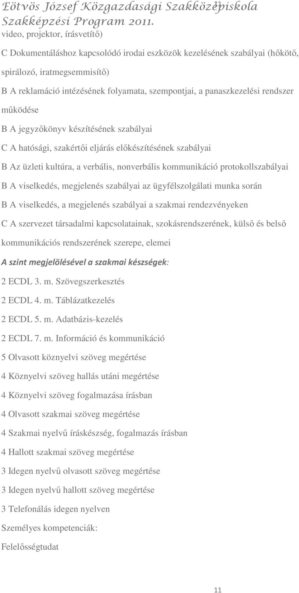 protokollszabályai B A viselkedés, megjelenés szabályai az ügyfélszolgálati munka során B A viselkedés, a megjelenés szabályai a szakmai rendezvényeken A szervezet társadalmi kapcsolatainak,