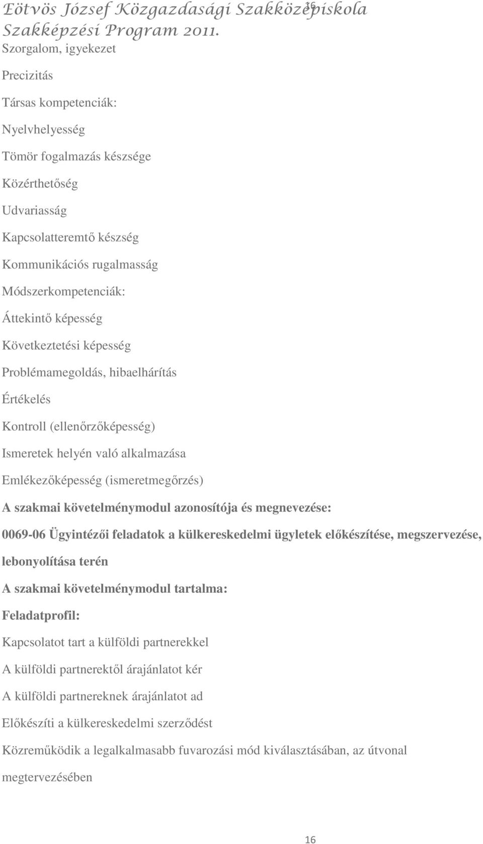 követelménymodul azonosítója és megnevezése: 0069-06 Ügyintézıi feladatok a külkereskedelmi ügyletek elıkészítése, megszervezése, lebonyolítása terén A szakmai követelménymodul tartalma: