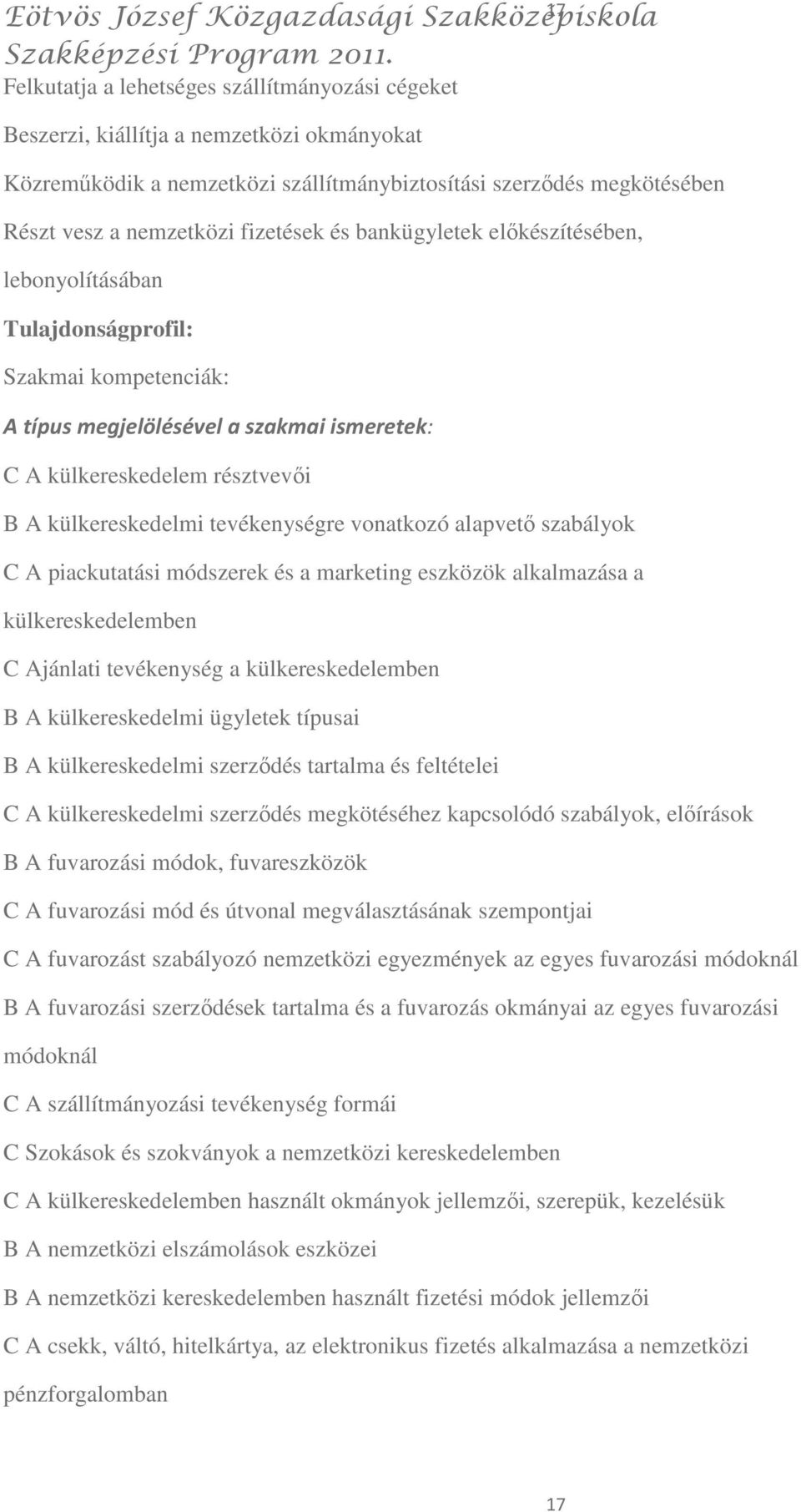 vonatkozó alapvetı szabályok A piackutatási módszerek és a marketing eszközök alkalmazása a külkereskedelemben Ajánlati tevékenység a külkereskedelemben B A külkereskedelmi ügyletek típusai B A