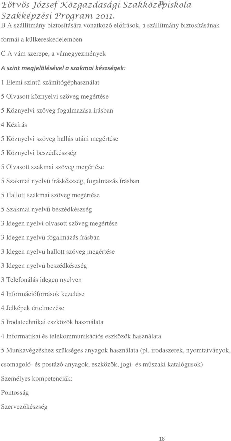 szöveg megértése 5 Szakmai nyelvő íráskészség, fogalmazás írásban 5 Hallott szakmai szöveg megértése 5 Szakmai nyelvő beszédkészség 3 Idegen nyelvi olvasott szöveg megértése 3 Idegen nyelvő