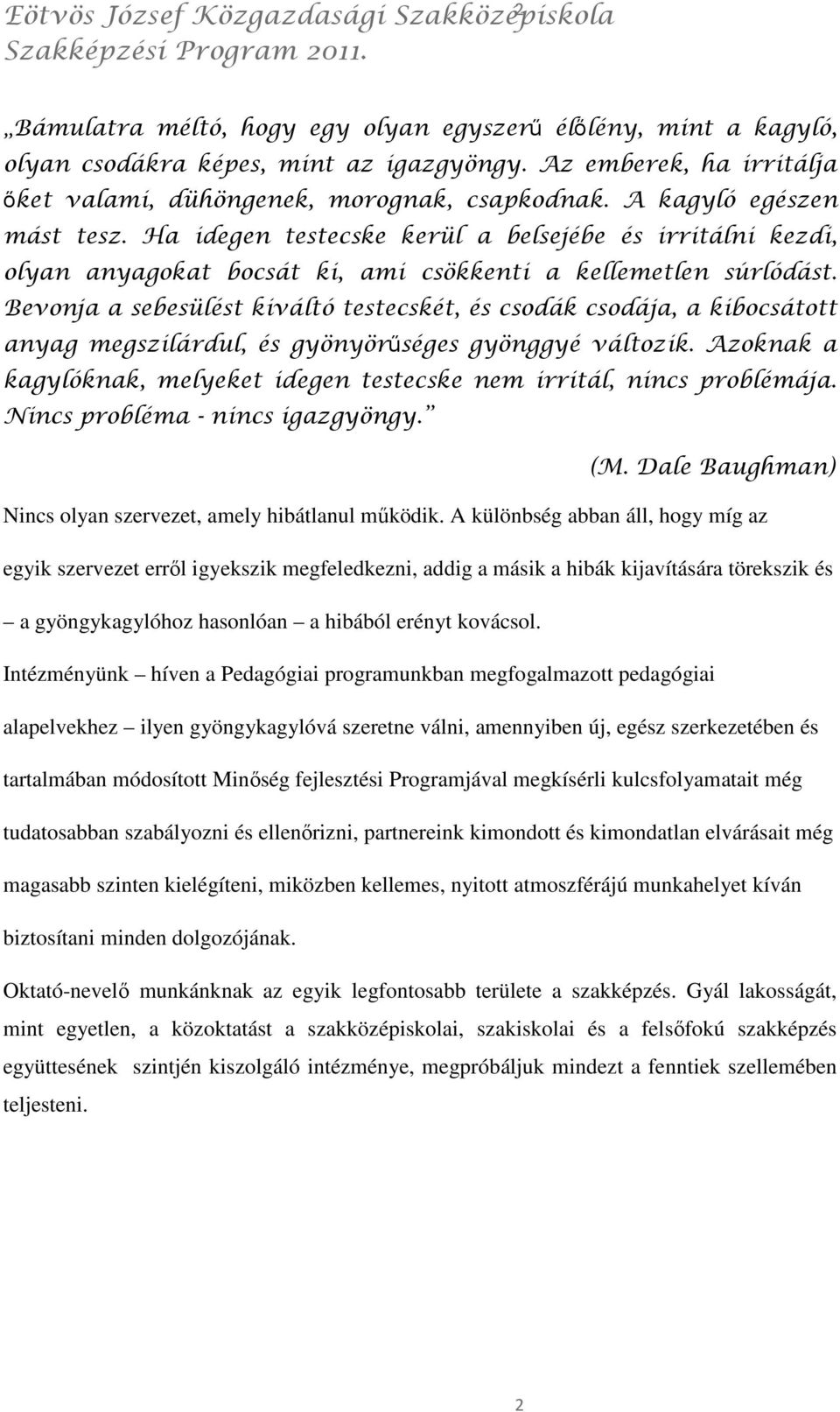 Ha idegen testecske kerül a belsejébe és irritálni kezdi, olyan anyagokat bocsát ki, ami csökkenti a kellemetlen súrlódást.