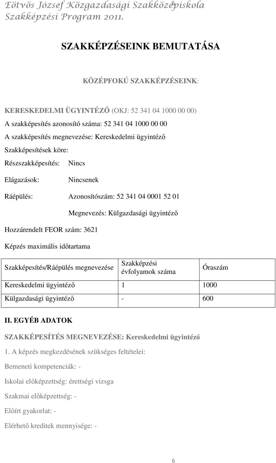 Képzés maximális idıtartama Szakképesítés/Ráépülés megnevezése Megnevezés: Külgazdasági ügyintézı Szakképzési évfolyamok száma Óraszám Kereskedelmi ügyintézı 1 1000 Külgazdasági ügyintézı - 600 II.