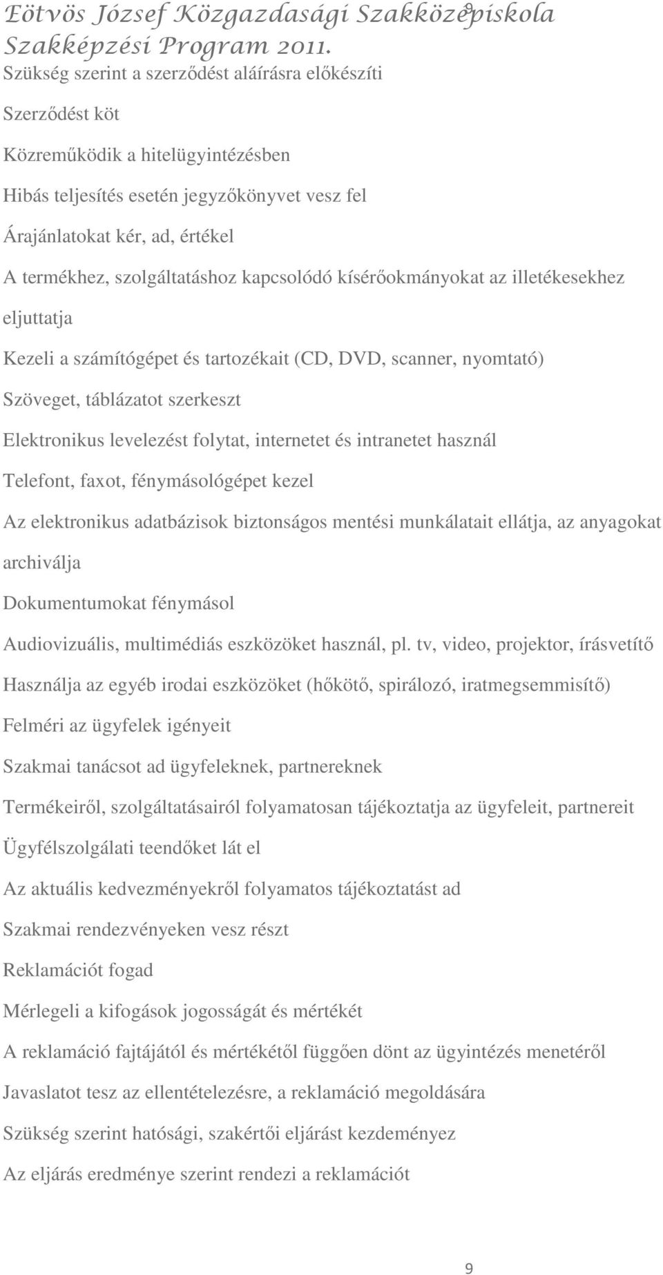 folytat, internetet és intranetet használ Telefont, faxot, fénymásológépet kezel Az elektronikus adatbázisok biztonságos mentési munkálatait ellátja, az anyagokat archiválja Dokumentumokat fénymásol