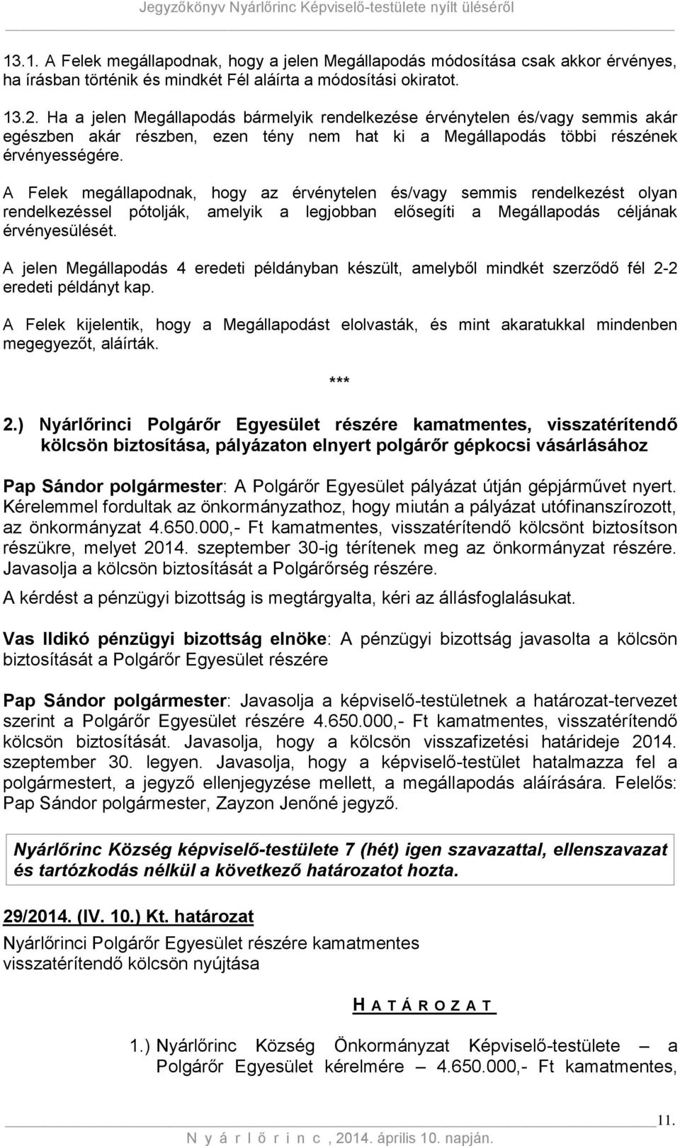 A Felek megállapodnak, hogy az érvénytelen és/vagy semmis rendelkezést olyan rendelkezéssel pótolják, amelyik a legjobban elősegíti a Megállapodás céljának érvényesülését.