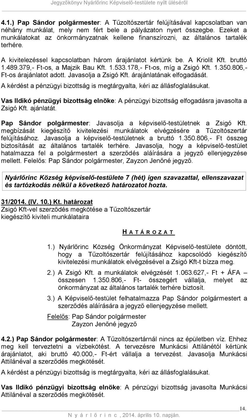 379,- Ft-os, a Majzik Bau Kft. 1.533.178,- Ft-os, míg a Zsigó Kft. 1.350.806,- Ft-os árajánlatot adott. Javasolja a Zsigó Kft. árajánlatának elfogadását.