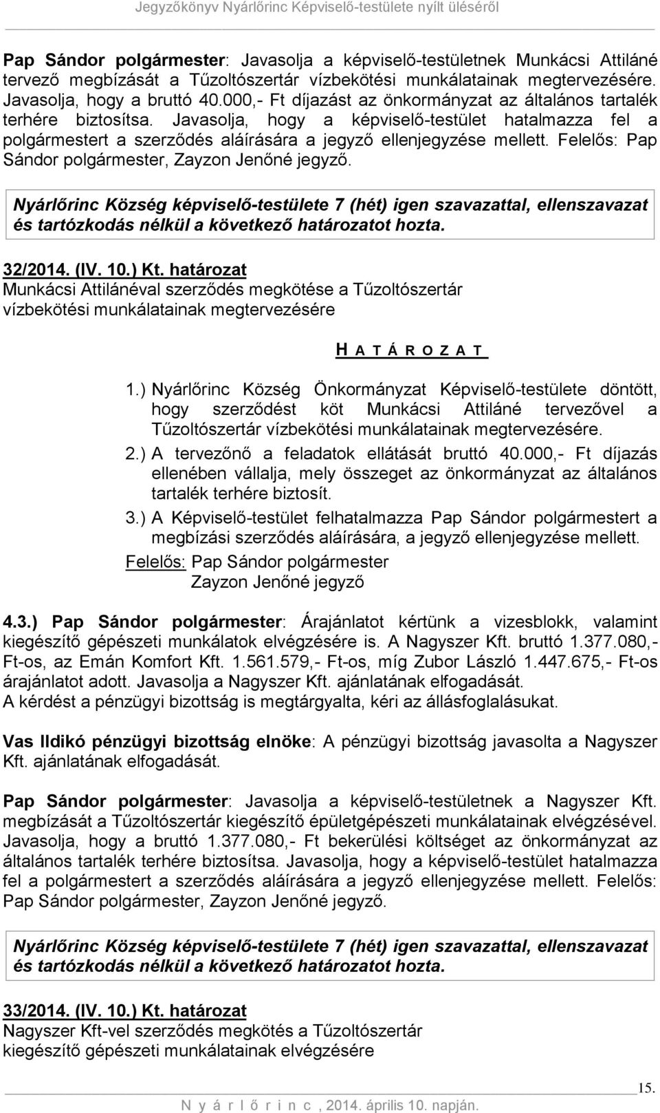 Felelős: Pap Sándor polgármester, Zayzon Jenőné jegyző. Nyárlőrinc Község képviselő-testülete 7 (hét) igen szavazattal, ellenszavazat és tartózkodás nélkül a következő határozatot hozta. 32/2014. (IV.