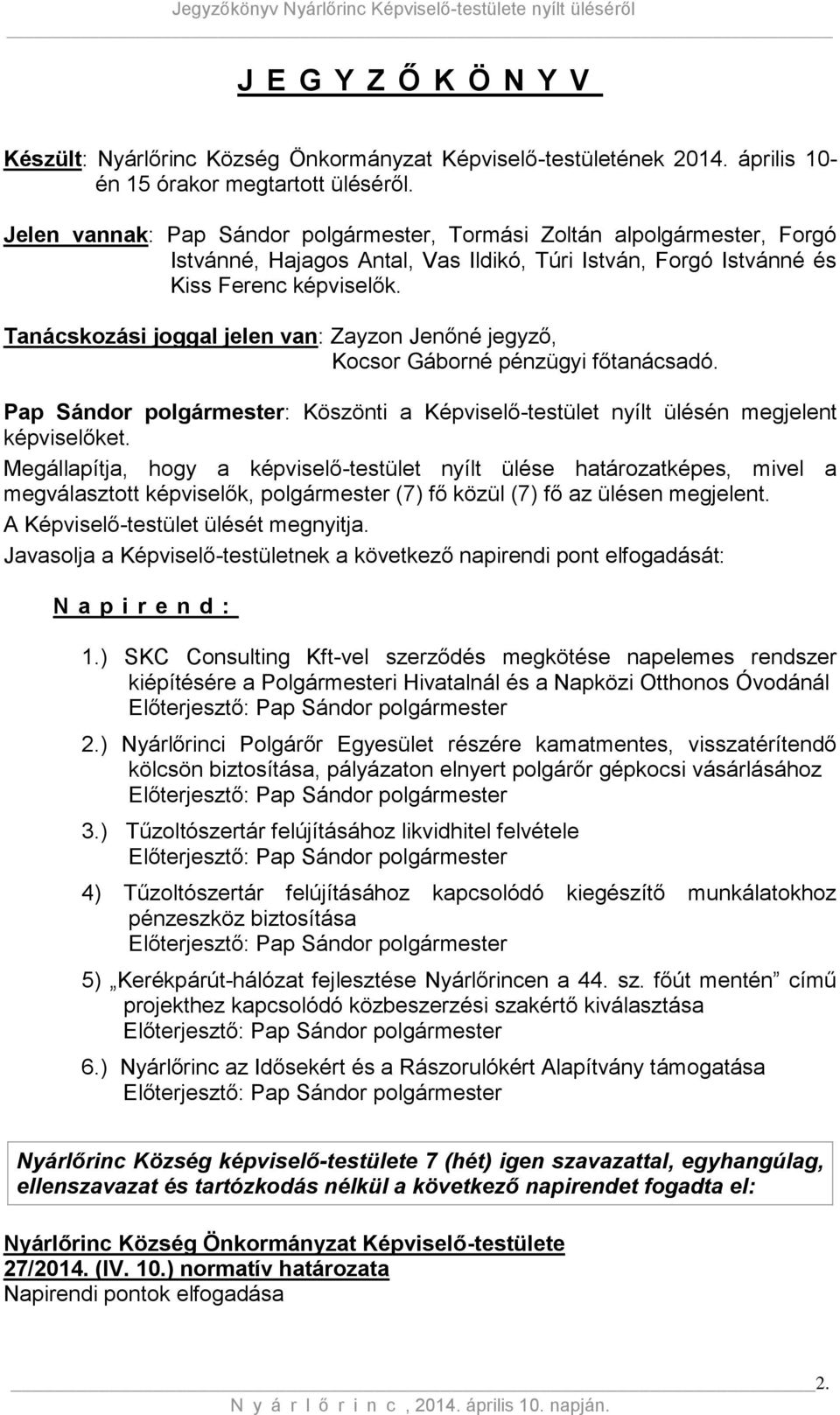 Tanácskozási joggal jelen van: Zayzon Jenőné jegyző, Kocsor Gáborné pénzügyi főtanácsadó. Pap Sándor polgármester: Köszönti a Képviselő-testület nyílt ülésén megjelent képviselőket.